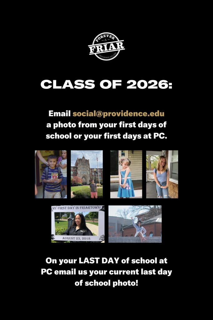 Class of 2026: Email social@providence.edu a photo from your first days of school or your first days at PC. On your LAST DAY of school at PC email us your current last day of school photo! [Forever a Friar, collage of six photo submissions]
